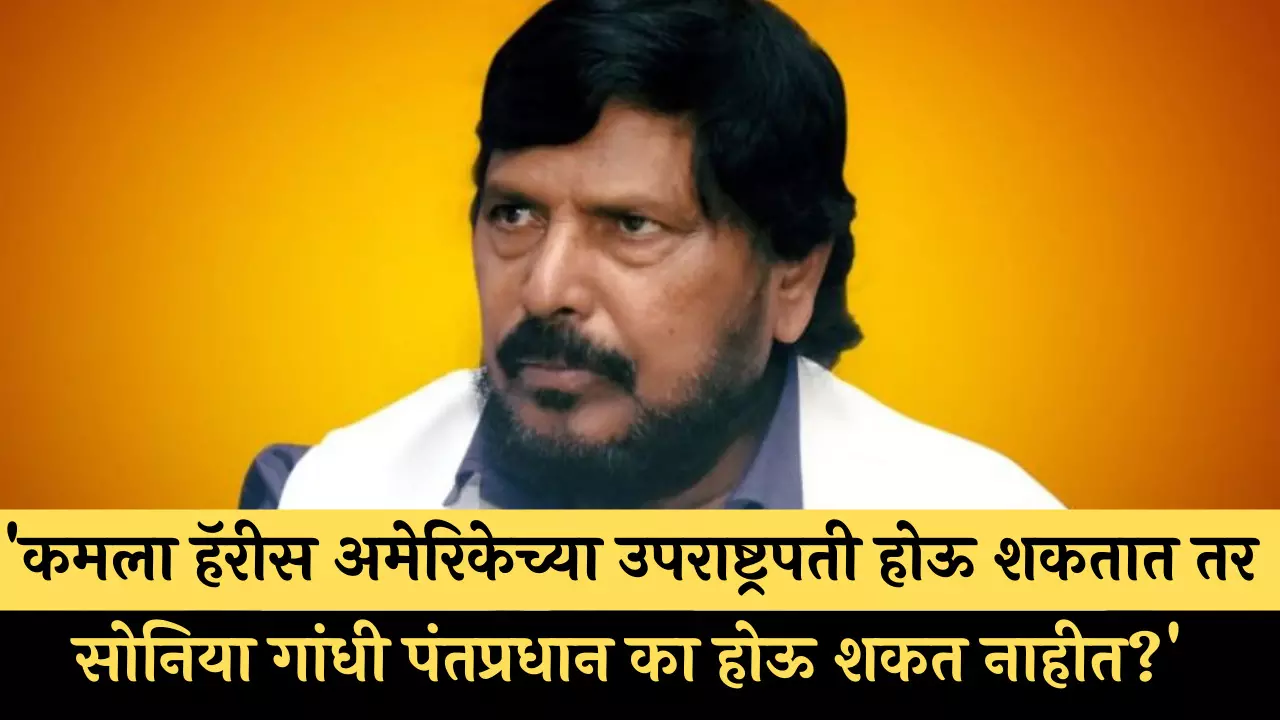 कमला हॅरीस अमेरिकेच्या उपराष्ट्रपती होऊ शकतात तर सोनिया गांधी पंतप्रधान का होऊ शकत नाहीत? - रामदास आठवले