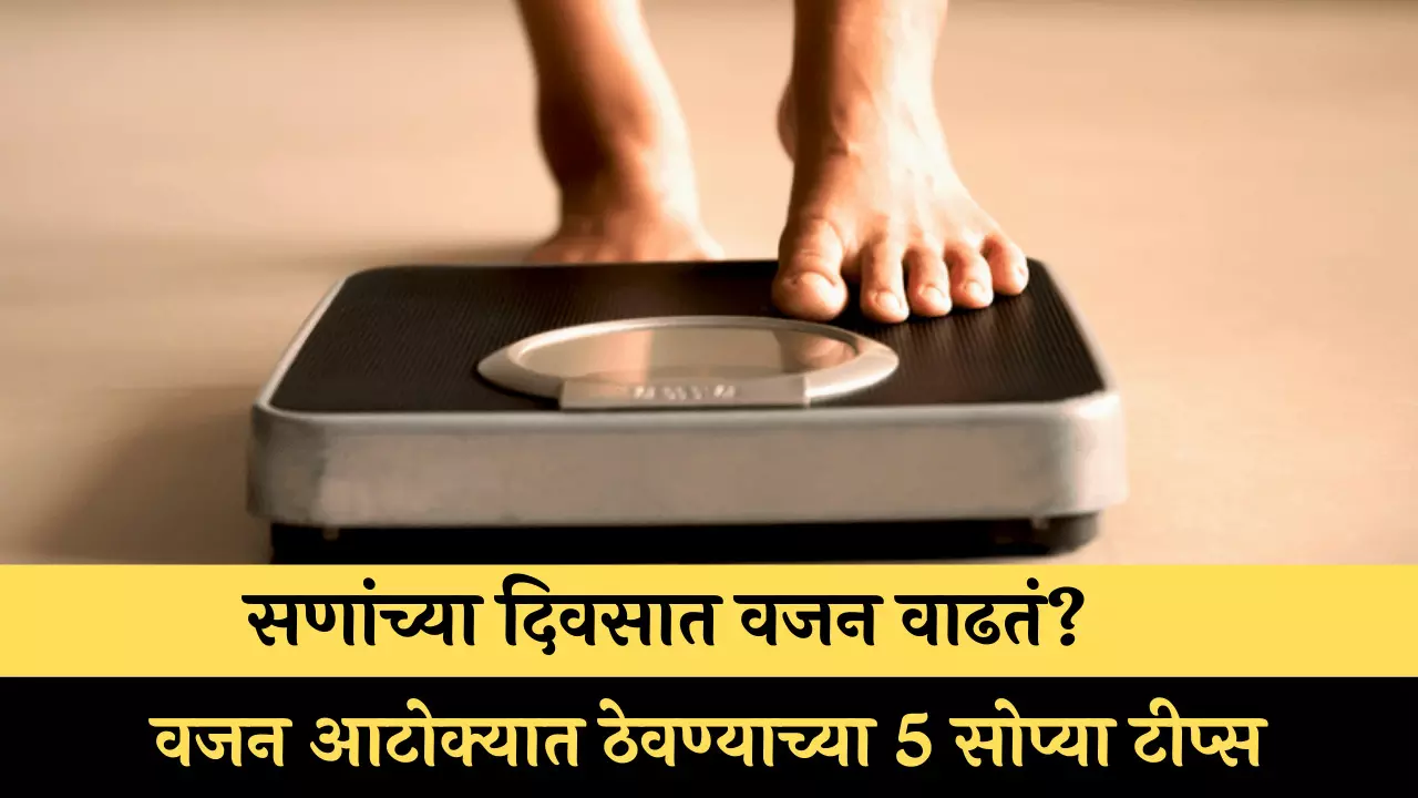 सणांच्या दिवसात वजन वाढतं? वजन आटोक्यात ठेवण्याच्या 5 सोप्या टीप्स