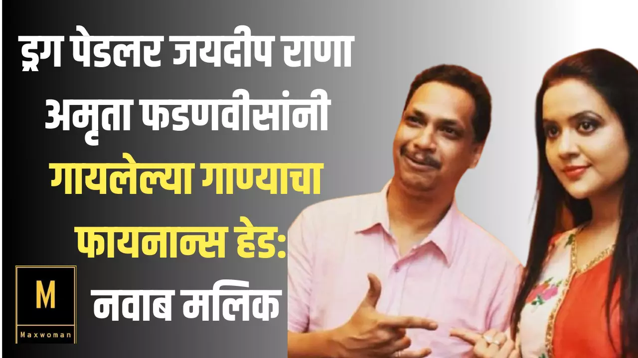 ड्रग पेडलर जयदीप राणा अमृता फडणवीसांनी गायलेल्या गाण्याचा फायनान्स हेड: नवाब मलिक