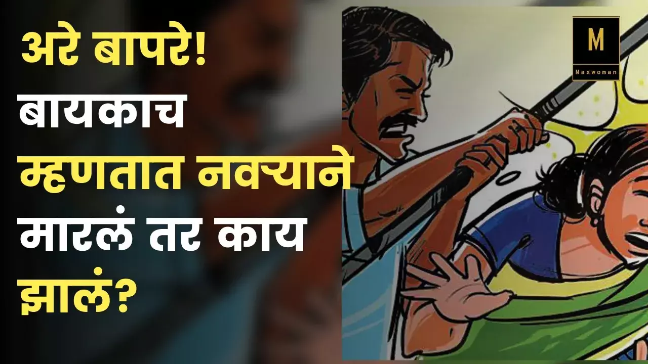 अरे बापरे! बायकाच म्हणत्यात नवऱ्यानं मारलं तर काय झालं? अरे बापरे! बायकाच म्हणत्यात नवऱ्यानं मारलं तर काय झालं?