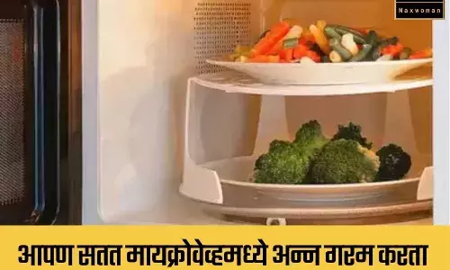 आपण सतत मायक्रोवेव्हमध्ये अन्न गरम करता मग ही माहिती वाचाच आपण सतत मायक्रोवेव्हमध्ये अन्न गरम करता मग ही माहिती वाचाच