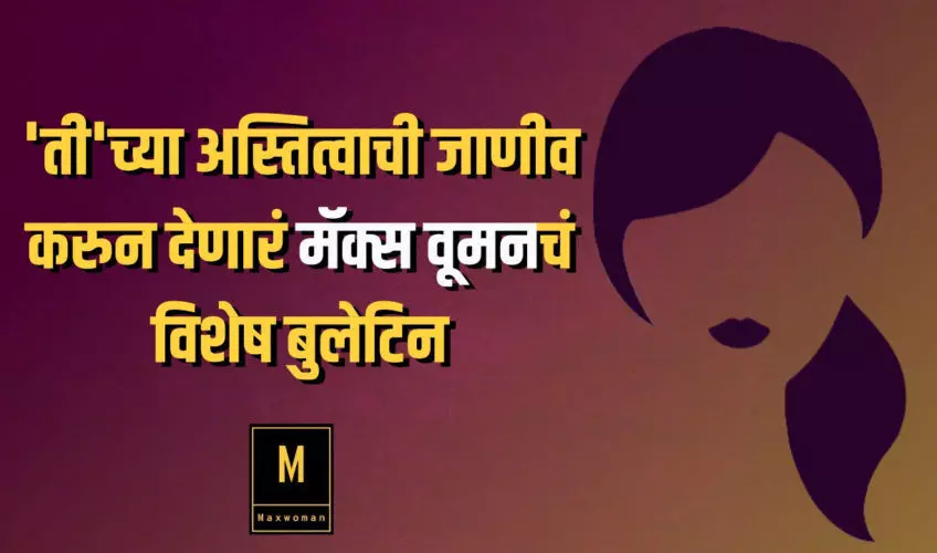 तीच्या अस्तित्वाची जाणीव करुन देणारं मॅक्स वूमनचं विशेष बुलेटिन